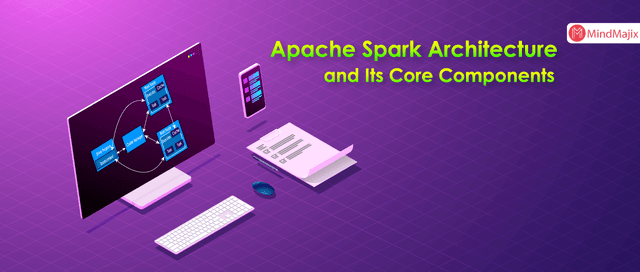 Apache Spark Architecture and Its Core Components
