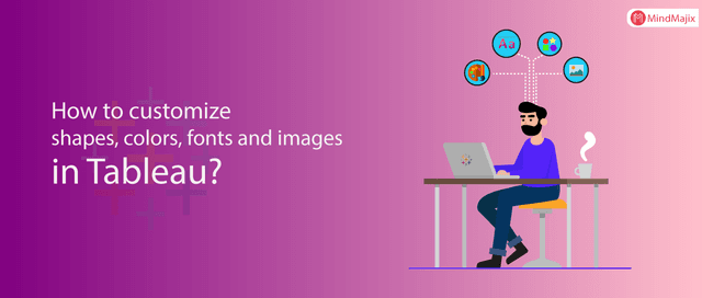 How to Customize Shapes, Colors, Fonts and Images in Tableau?