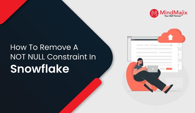 How to Remove a NOT NULL Constraint in Snowflake